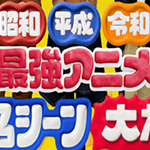 昭和・平成・令和　最強アニメ珠玉の名シーン大放出